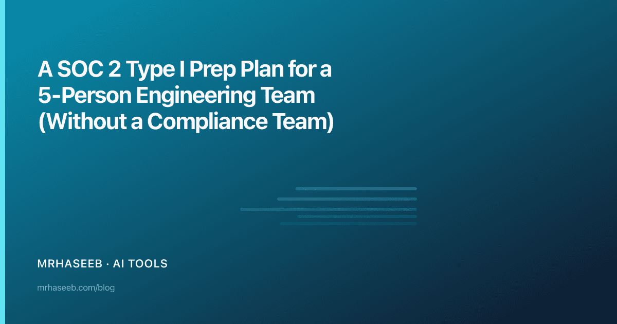 A SOC 2 Type I Prep Plan for a 5-Person Engineering Team (Without a Compliance Team)