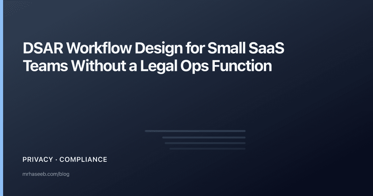 DSAR Workflow Design for Small SaaS Teams Without a Legal Ops Function